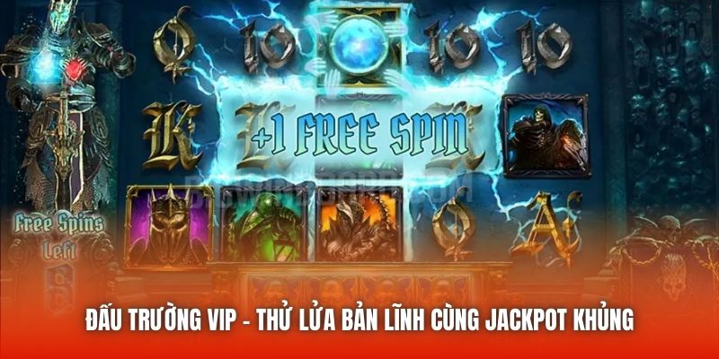 Đấu trường VIP - Thử lửa bản lĩnh cùng Jackpot khủng