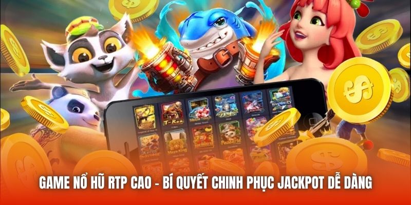 Game Nổ Hũ RTP Cao - Bí Quyết Chinh Phục Jackpot Dễ Dàng