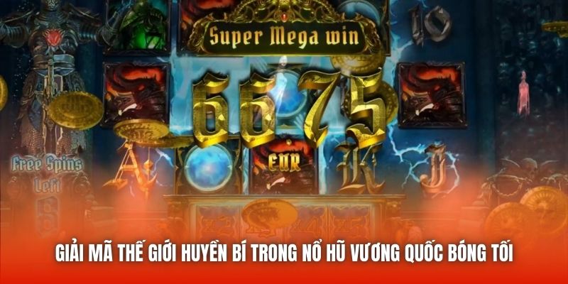 Giải mã thế giới huyền bí trong nổ hũ Vương Quốc Bóng Tối