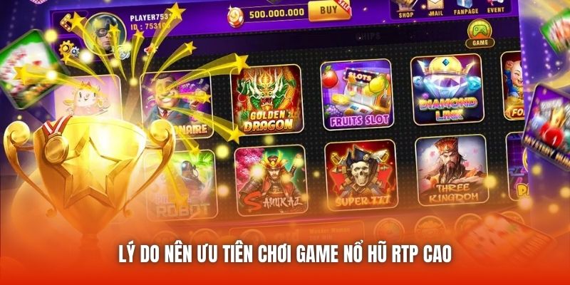 Lý do nên ưu tiên chơi game nổ hũ RTP cao